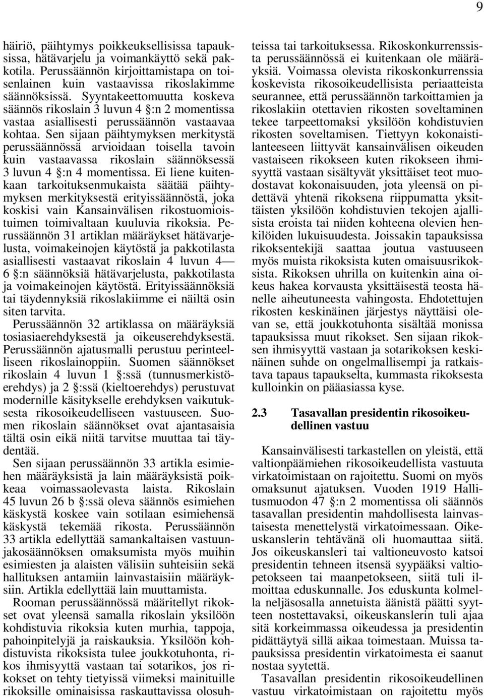 Sen sijaan päihtymyksen merkitystä perussäännössä arvioidaan toisella tavoin kuin vastaavassa rikoslain säännöksessä 3 luvun 4 :n 4 momentissa.