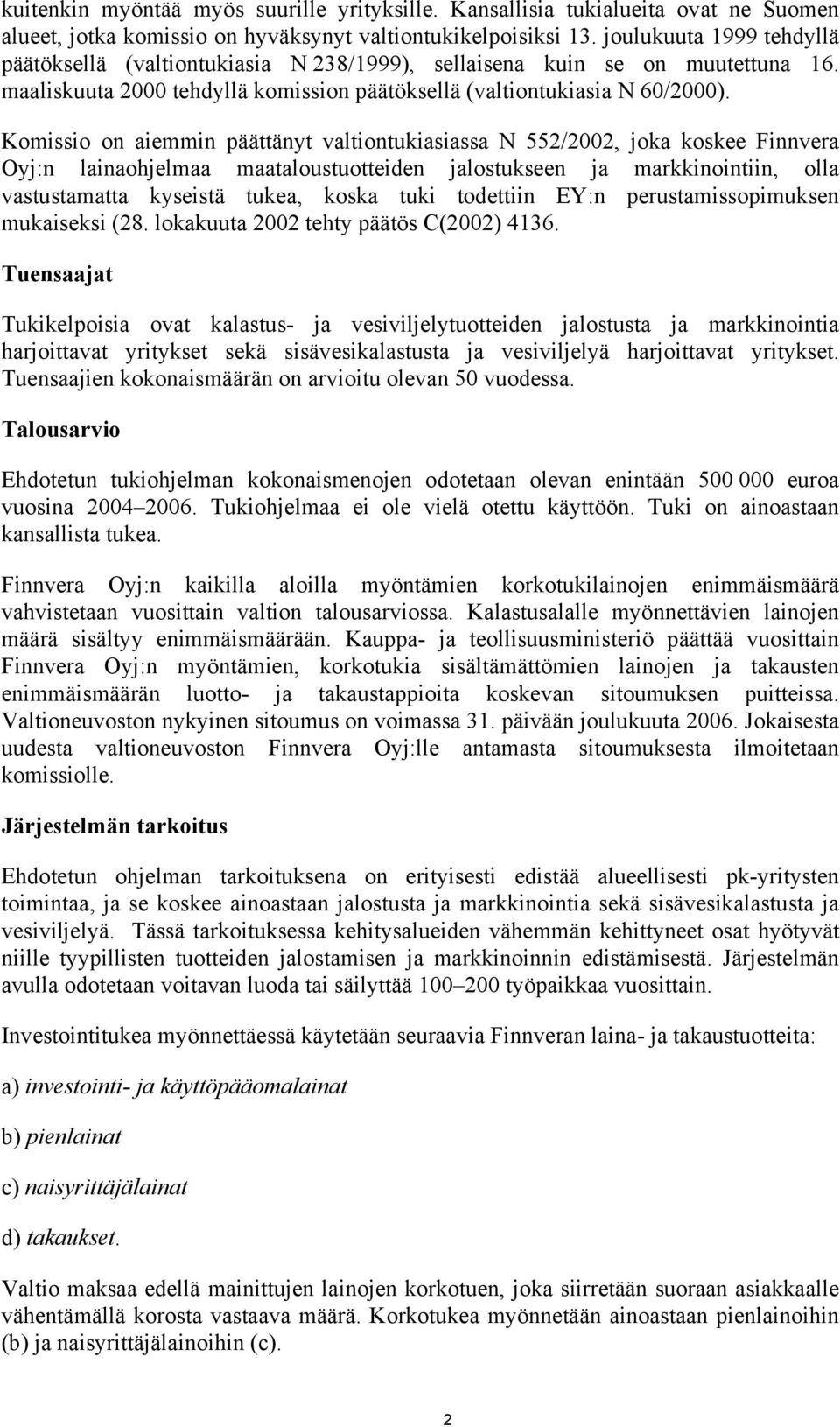 Komissio on aiemmin päättänyt valtiontukiasiassa N 552/2002, joka koskee Finnvera Oyj:n lainaohjelmaa maataloustuotteiden jalostukseen ja markkinointiin, olla vastustamatta kyseistä tukea, koska tuki