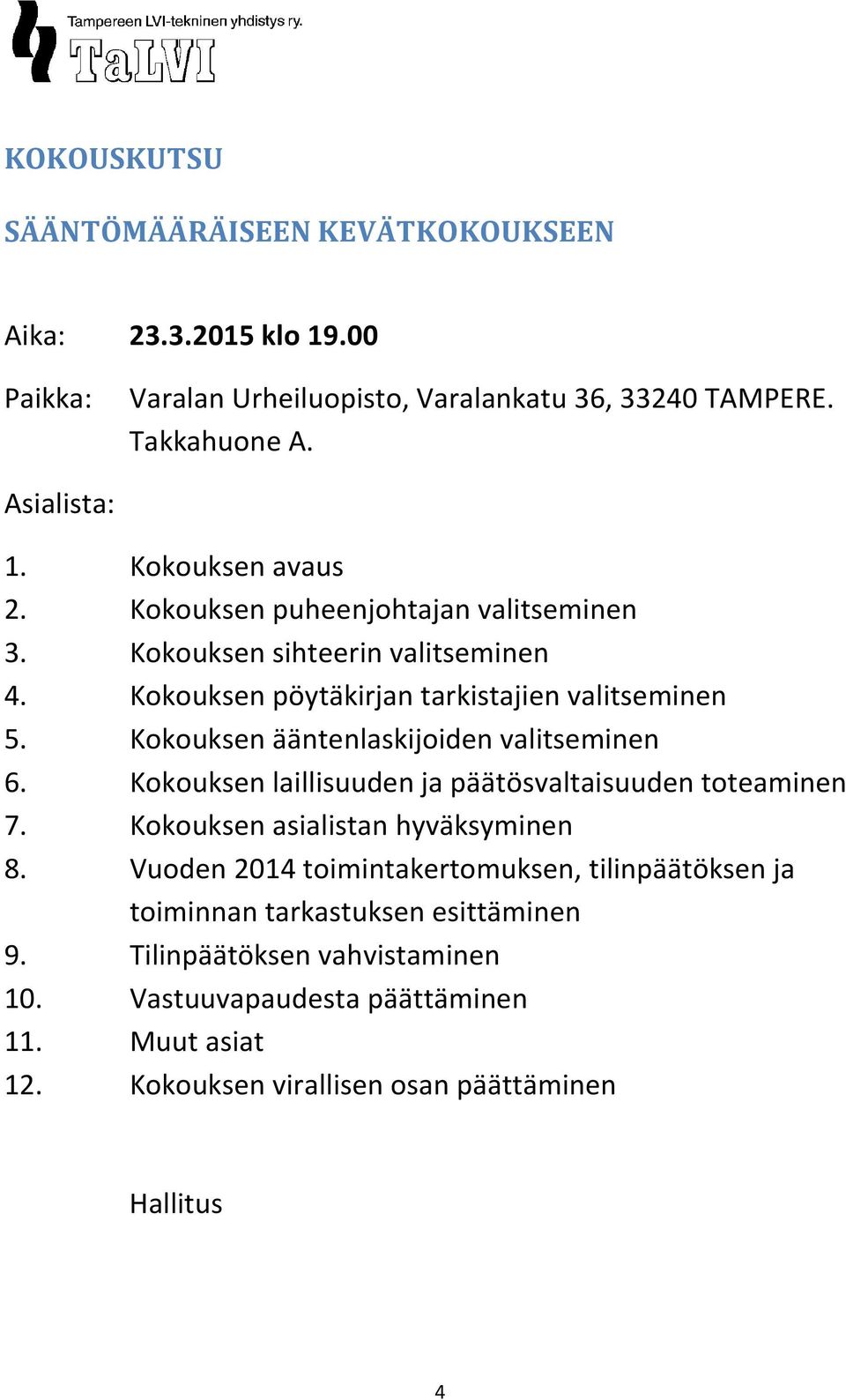 Kokouksen ääntenlaskijoiden valitseminen 6. Kokouksen laillisuuden ja päätösvaltaisuuden toteaminen 7. Kokouksen asialistan hyväksyminen 8.