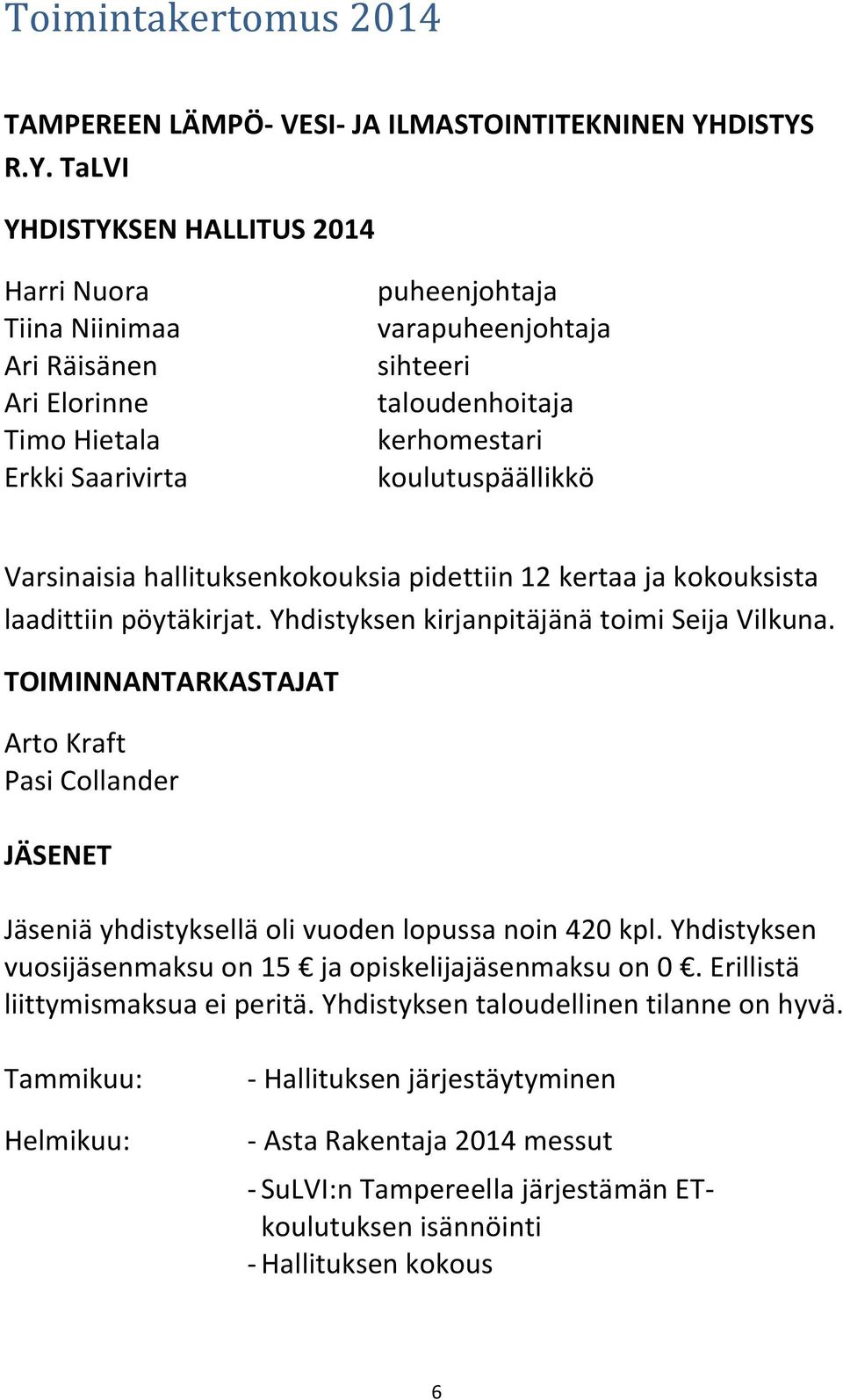 R.Y. TaLVI YHDISTYKSEN HALLITUS 2014 Harri Nuora Tiina Niinimaa Ari Räisänen Ari Elorinne Timo Hietala Erkki Saarivirta puheenjohtaja varapuheenjohtaja sihteeri taloudenhoitaja kerhomestari