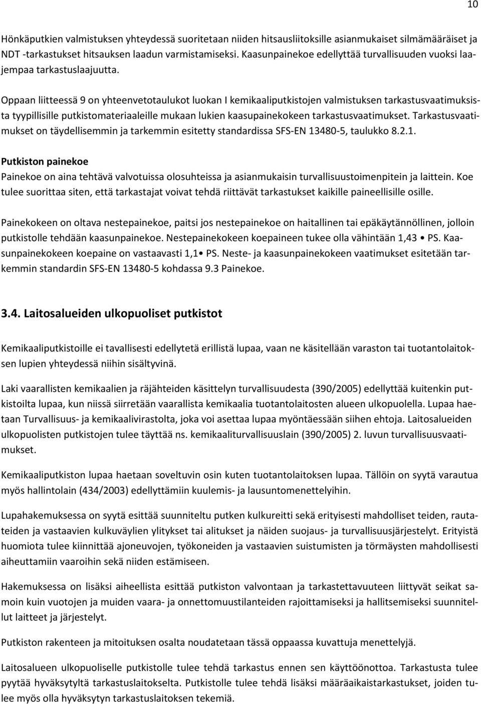 Oppaan liitteessä 9 on yhteenvetotaulukot luokan I kemikaaliputkistojen valmistuksen tarkastusvaatimuksista tyypillisille putkistomateriaaleille mukaan lukien kaasupainekokeen tarkastusvaatimukset.