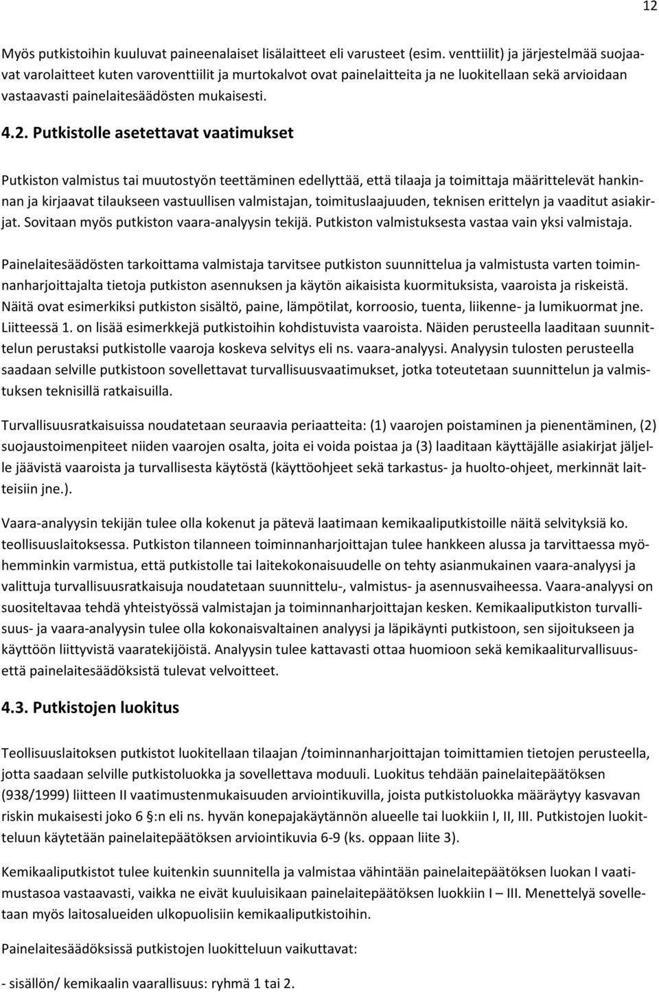 Putkistolle asetettavat vaatimukset Putkiston valmistus tai muutostyön teettäminen edellyttää, että tilaaja ja toimittaja määrittelevät hankinnan ja kirjaavat tilaukseen vastuullisen valmistajan,