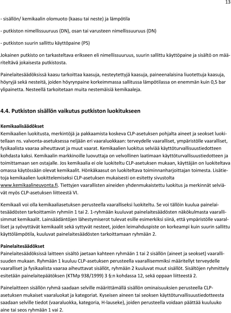 Painelaitesäädöksissä kaasu tarkoittaa kaasuja, nesteytettyjä kaasuja, paineenalaisina liuotettuja kaasuja, höyryjä sekä nesteitä, joiden höyrynpaine korkeimmassa sallitussa lämpötilassa on enemmän