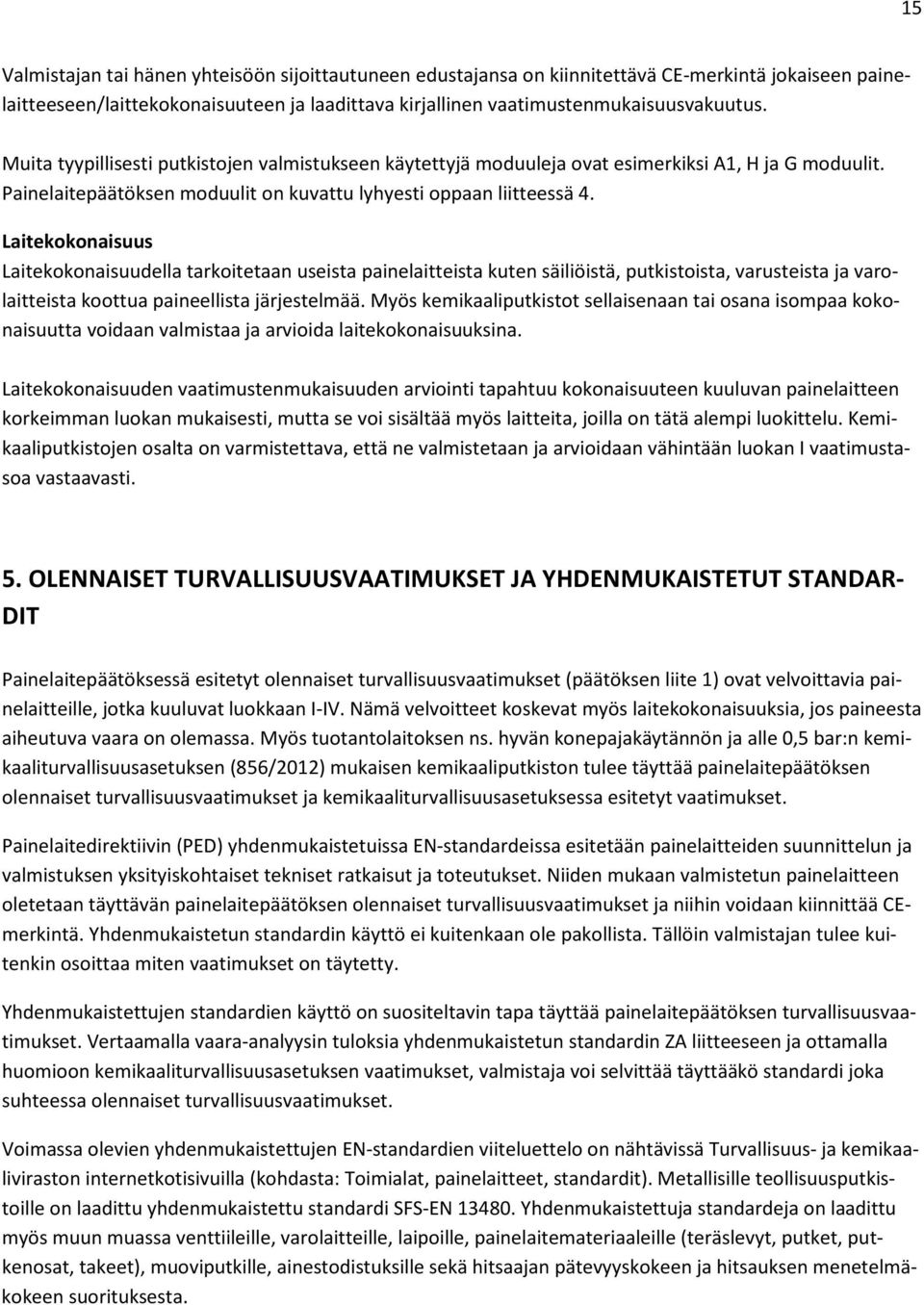 Laitekokonaisuus Laitekokonaisuudella tarkoitetaan useista painelaitteista kuten säiliöistä, putkistoista, varusteista ja varolaitteista koottua paineellista järjestelmää.