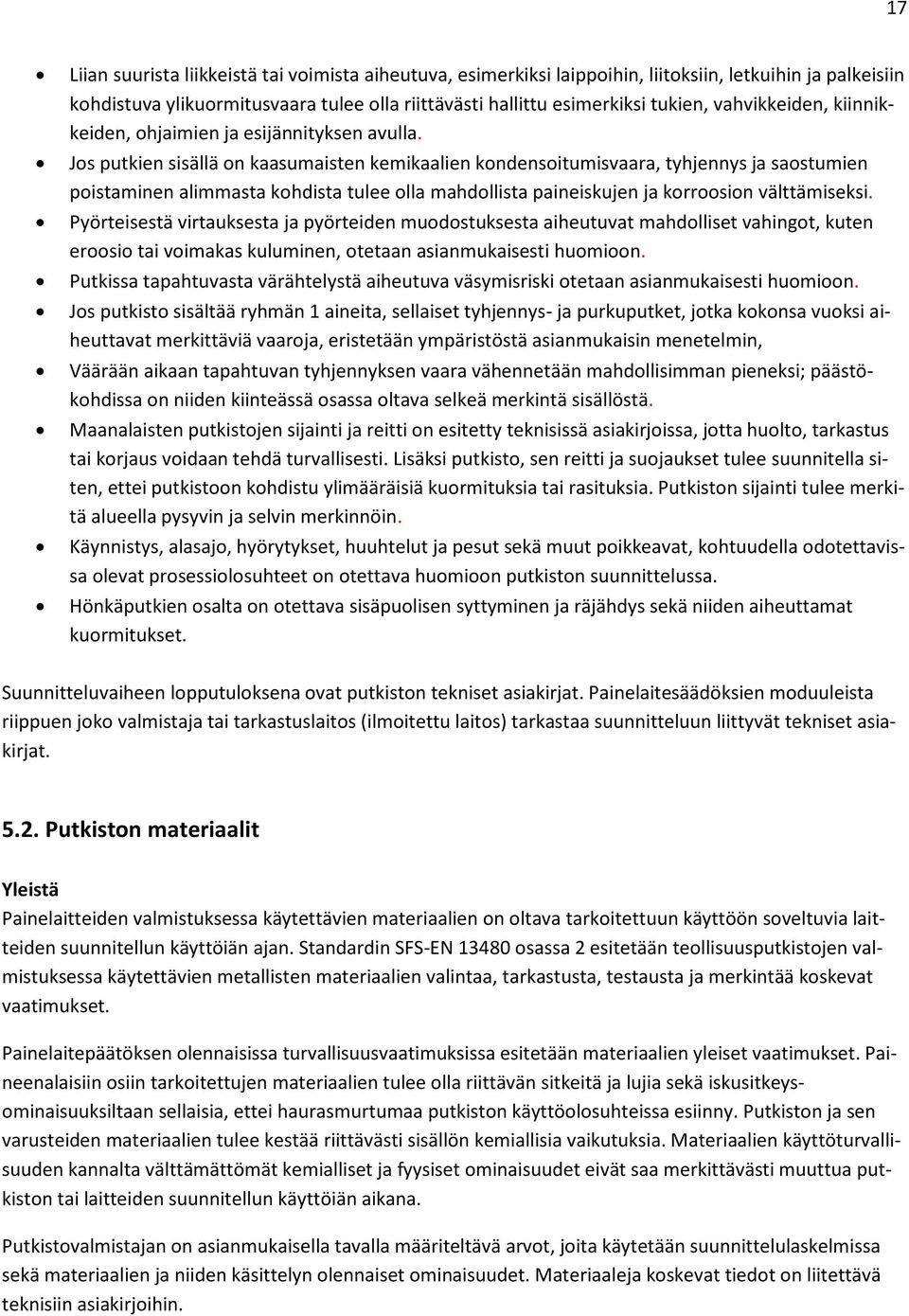 Jos putkien sisällä on kaasumaisten kemikaalien kondensoitumisvaara, tyhjennys ja saostumien poistaminen alimmasta kohdista tulee olla mahdollista paineiskujen ja korroosion välttämiseksi.