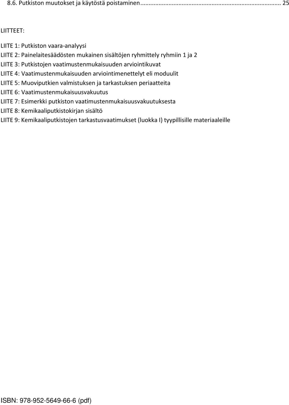 vaatimustenmukaisuuden arviointikuvat LIITE 4: Vaatimustenmukaisuuden arviointimenettelyt eli moduulit LIITE 5: Muoviputkien valmistuksen ja tarkastuksen