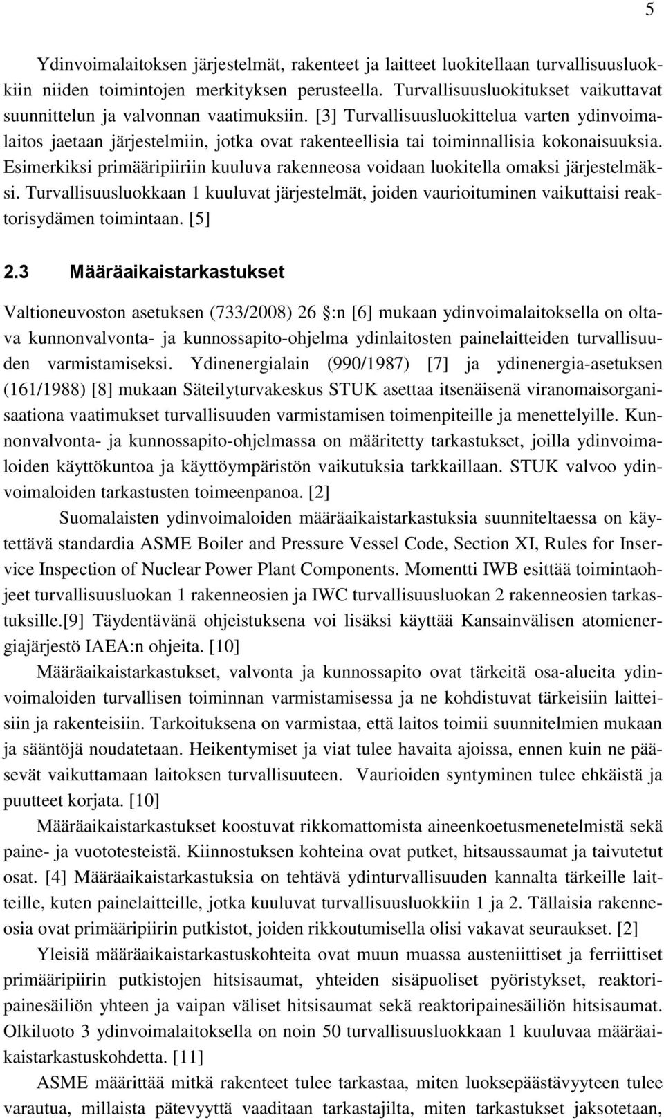 [3] Turvallisuusluokittelua varten ydinvoimalaitos jaetaan järjestelmiin, jotka ovat rakenteellisia tai toiminnallisia kokonaisuuksia.