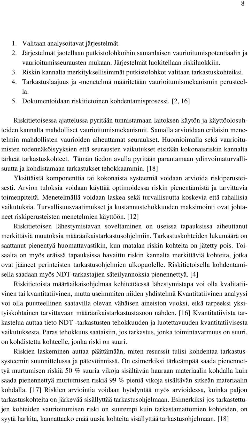 Dokumentoidaan riskitietoinen kohdentamisprosessi. [2, 16] Riskitietoisessa ajattelussa pyritään tunnistamaan laitoksen käytön ja käyttöolosuhteiden kannalta mahdolliset vaurioitumismekanismit.