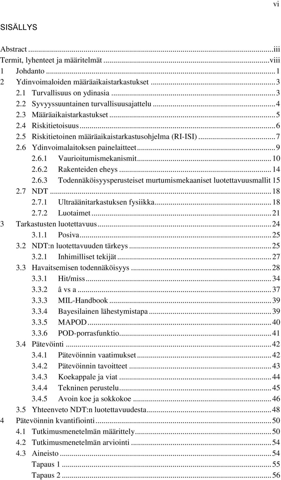 .. 10 2.6.2 Rakenteiden eheys... 14 2.6.3 Todennäköisyysperusteiset murtumismekaaniset luotettavuusmallit 15 2.7 NDT... 18 2.7.1 Ultraäänitarkastuksen fysiikka... 18 2.7.2 Luotaimet.