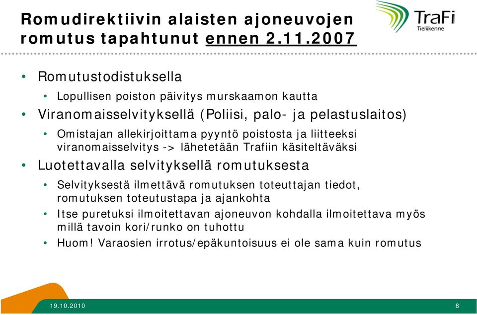 allekirjoittama pyyntö poistosta ja liitteeksi viranomaisselvitys -> lähetetään Trafiin käsiteltäväksi Luotettavalla selvityksellä romutuksesta