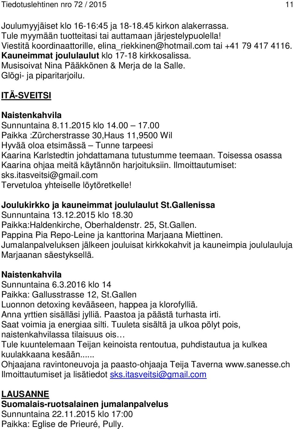 ITÄ-SVEITSI Naistenkahvila Sunnuntaina 8.11.2015 klo 14.00 17.00 Paikka :Zürcherstrasse 30,Haus 11,9500 Wil Hyvää oloa etsimässä Tunne tarpeesi Kaarina Karlstedtin johdattamana tutustumme teemaan.