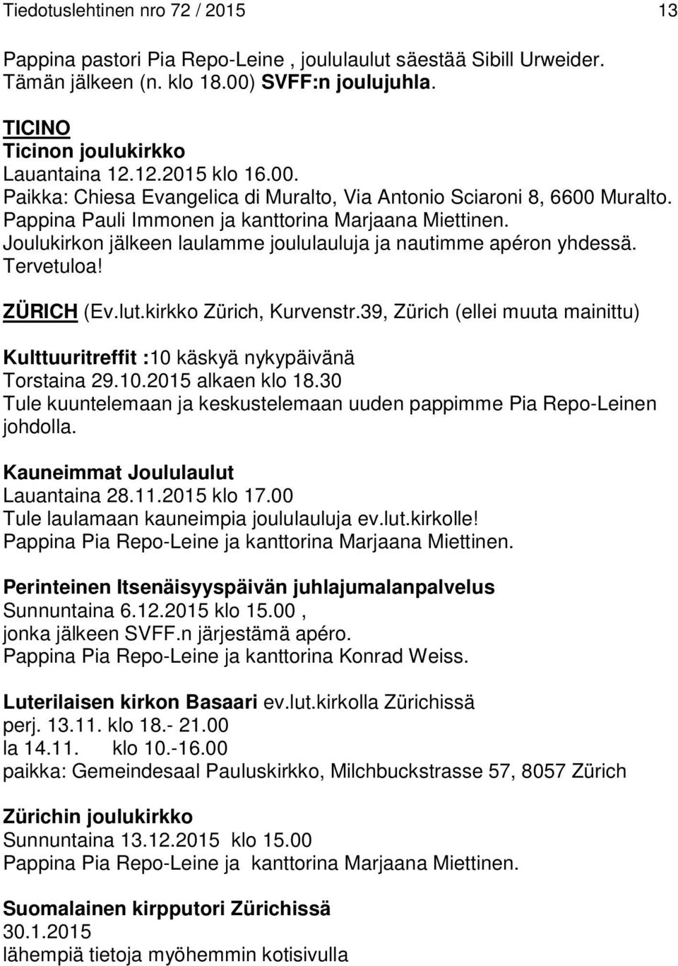 Joulukirkon jälkeen laulamme joululauluja ja nautimme apéron yhdessä. Tervetuloa! ZÜRICH (Ev.lut.kirkko Zürich, Kurvenstr.