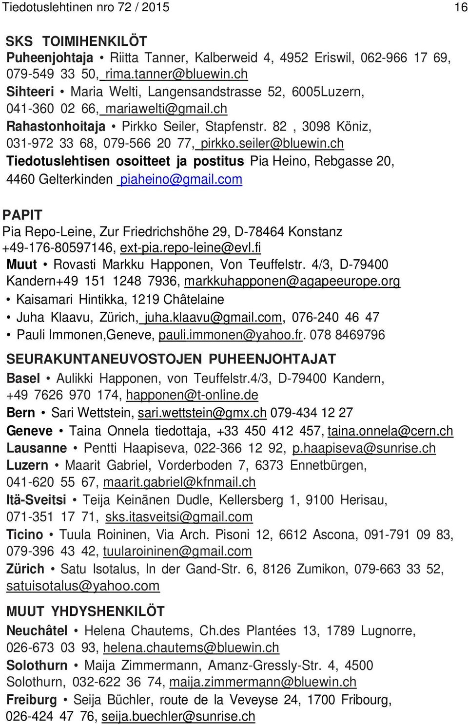 seiler@bluewin.ch Tiedotuslehtisen osoitteet ja postitus Pia Heino, Rebgasse 20, 4460 Gelterkinden piaheino@gmail.