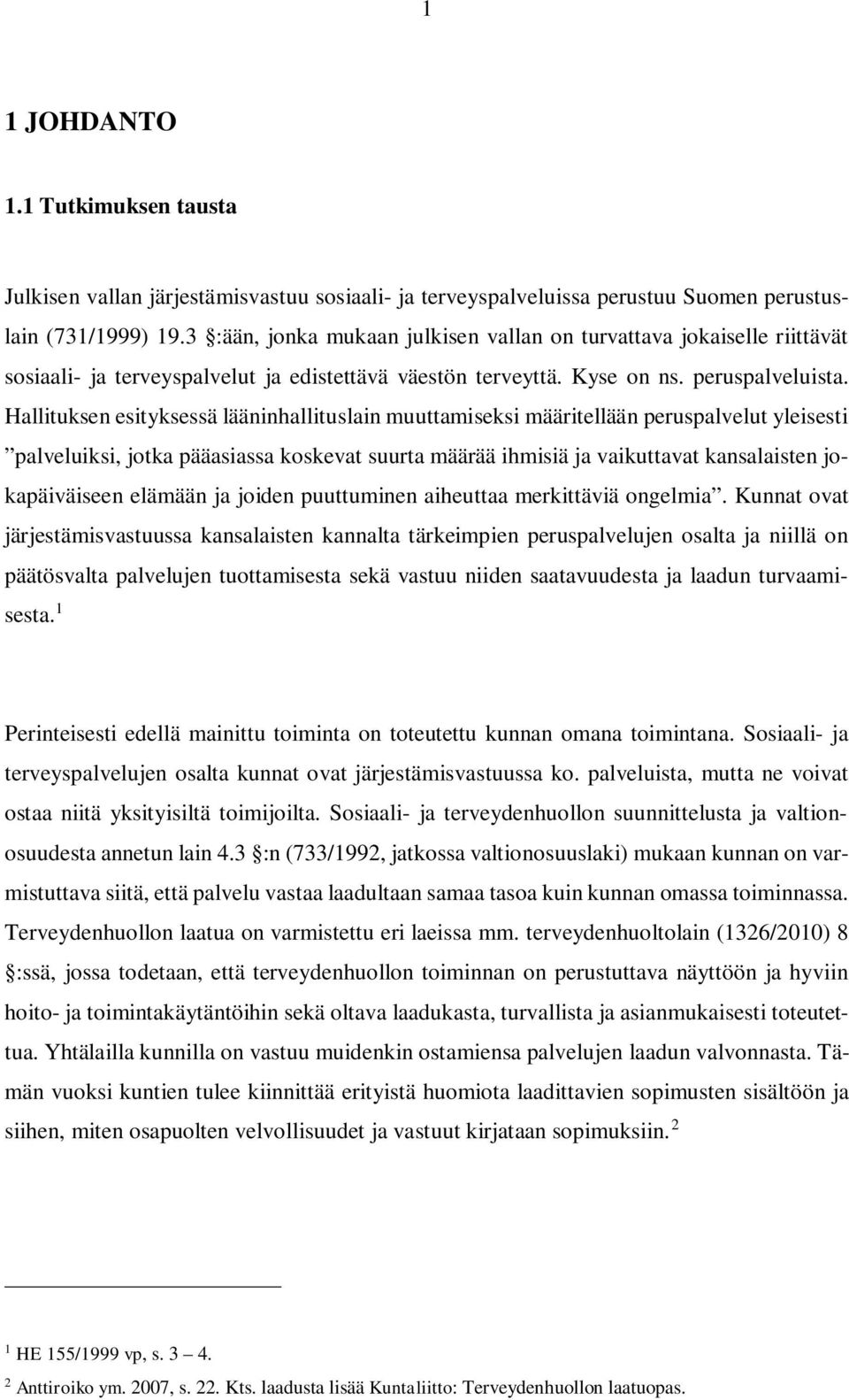Hallituksen esityksessä lääninhallituslain muuttamiseksi määritellään peruspalvelut yleisesti palveluiksi, jotka pääasiassa koskevat suurta määrää ihmisiä ja vaikuttavat kansalaisten jokapäiväiseen