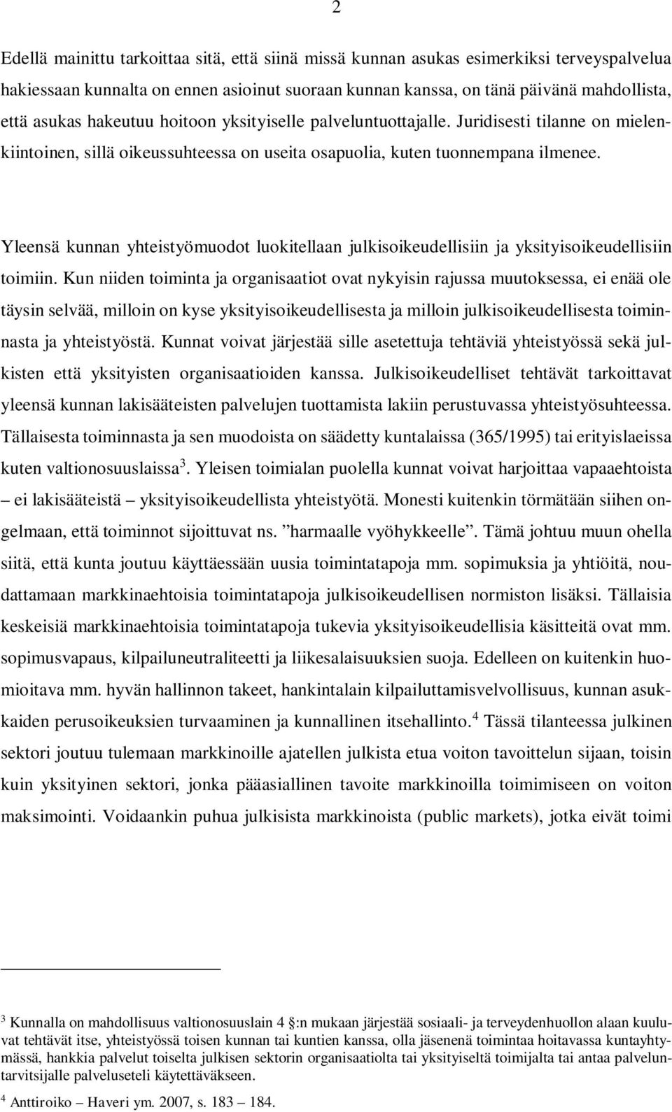 Yleensä kunnan yhteistyömuodot luokitellaan julkisoikeudellisiin ja yksityisoikeudellisiin toimiin.