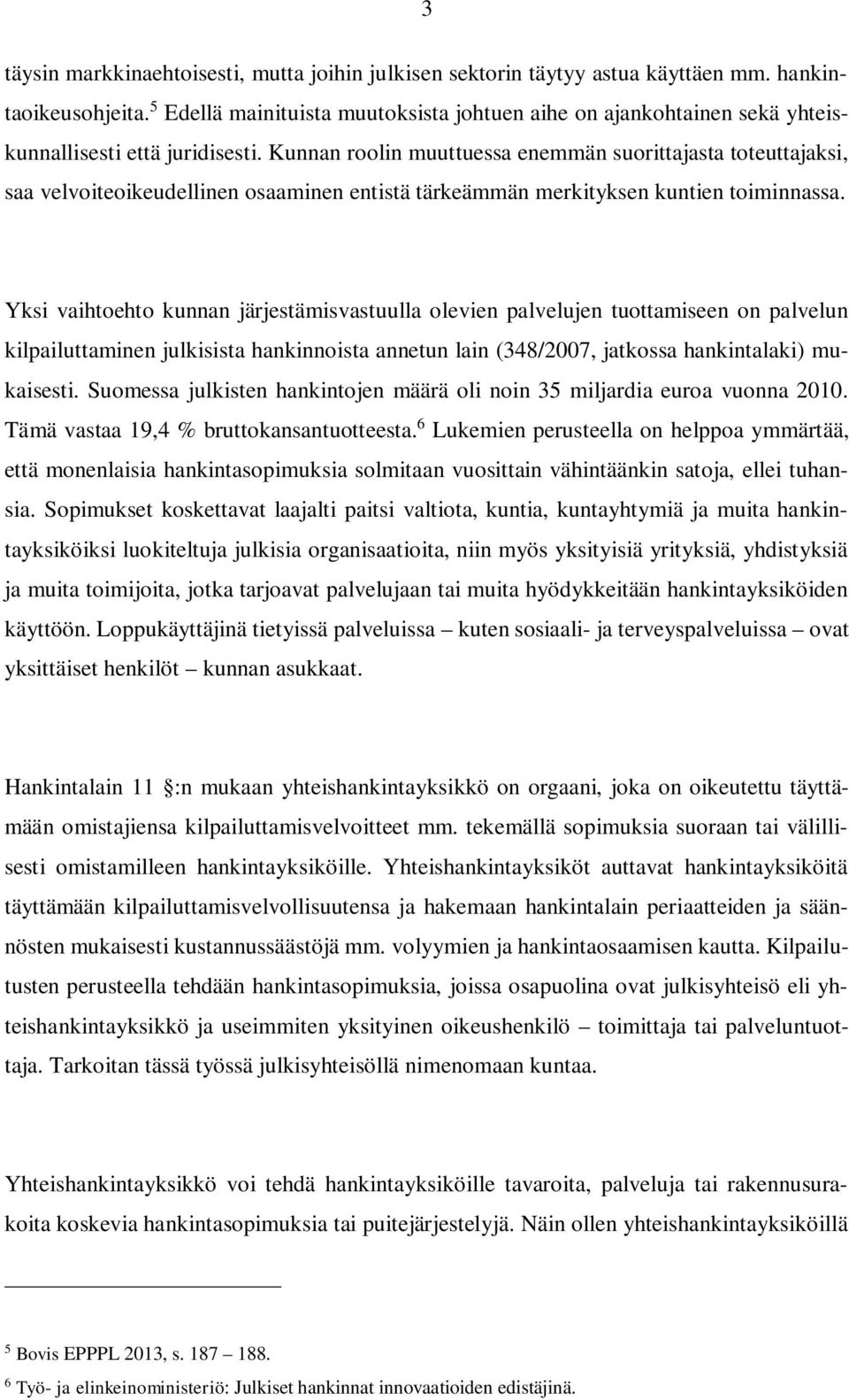 Kunnan roolin muuttuessa enemmän suorittajasta toteuttajaksi, saa velvoiteoikeudellinen osaaminen entistä tärkeämmän merkityksen kuntien toiminnassa.