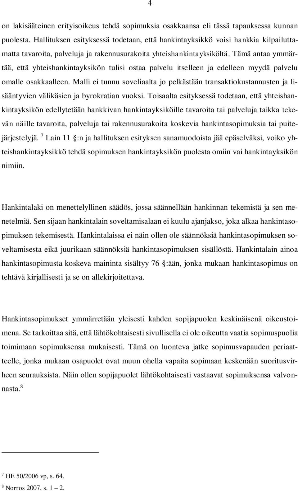 Tämä antaa ymmärtää, että yhteishankintayksikön tulisi ostaa palvelu itselleen ja edelleen myydä palvelu omalle osakkaalleen.
