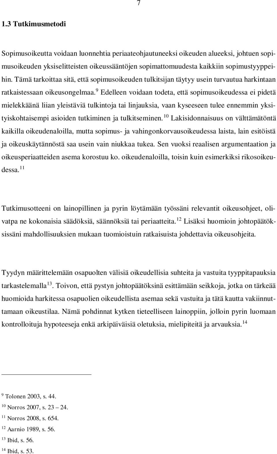 9 Edelleen voidaan todeta, että sopimusoikeudessa ei pidetä mielekkäänä liian yleistäviä tulkintoja tai linjauksia, vaan kyseeseen tulee ennemmin yksityiskohtaisempi asioiden tutkiminen ja