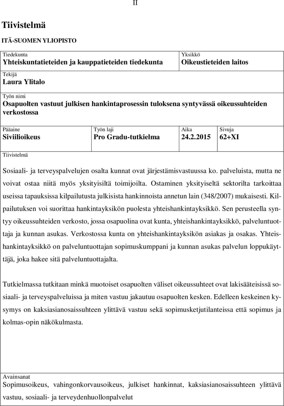 .2.2015 Sivuja 62+XI Tiivistelmä Sosiaali- ja terveyspalvelujen osalta kunnat ovat järjestämisvastuussa ko. palveluista, mutta ne voivat ostaa niitä myös yksityisiltä toimijoilta.
