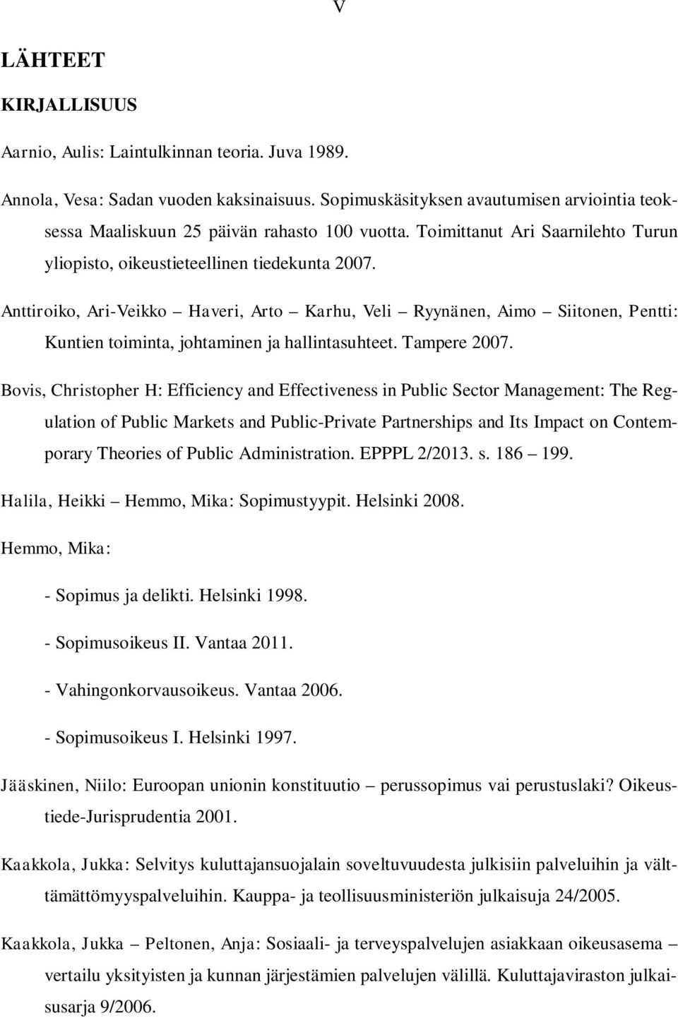 Anttiroiko, Ari-Veikko Haveri, Arto Karhu, Veli Ryynänen, Aimo Siitonen, Pentti: Kuntien toiminta, johtaminen ja hallintasuhteet. Tampere 2007.