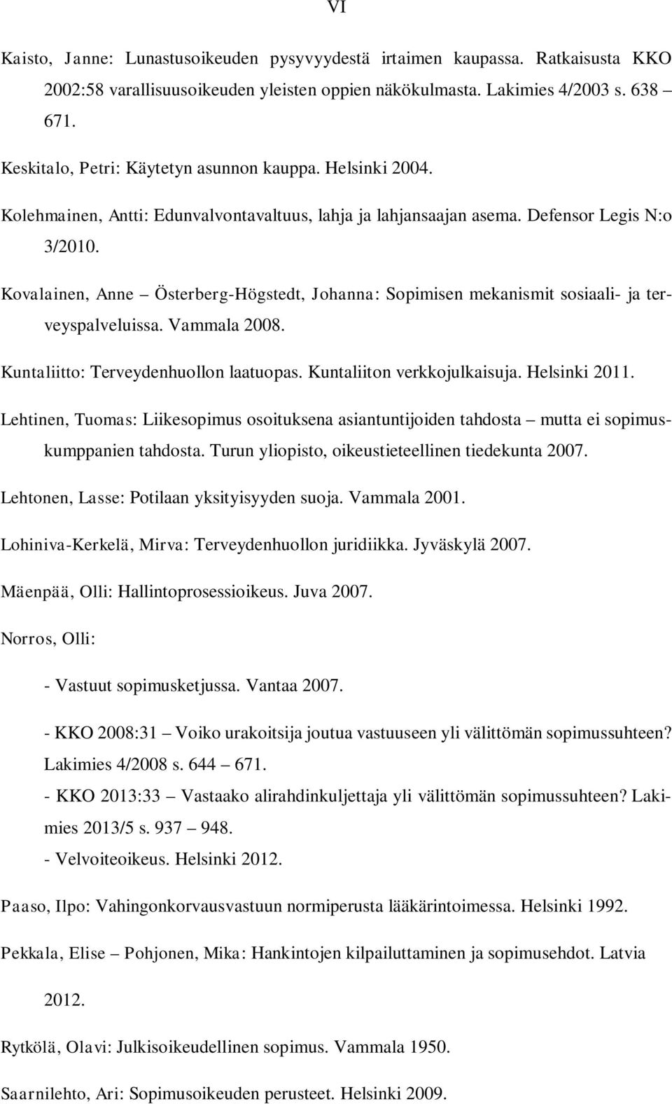 Kovalainen, Anne Österberg-Högstedt, Johanna: Sopimisen mekanismit sosiaali- ja terveyspalveluissa. Vammala 2008. Kuntaliitto: Terveydenhuollon laatuopas. Kuntaliiton verkkojulkaisuja. Helsinki 2011.