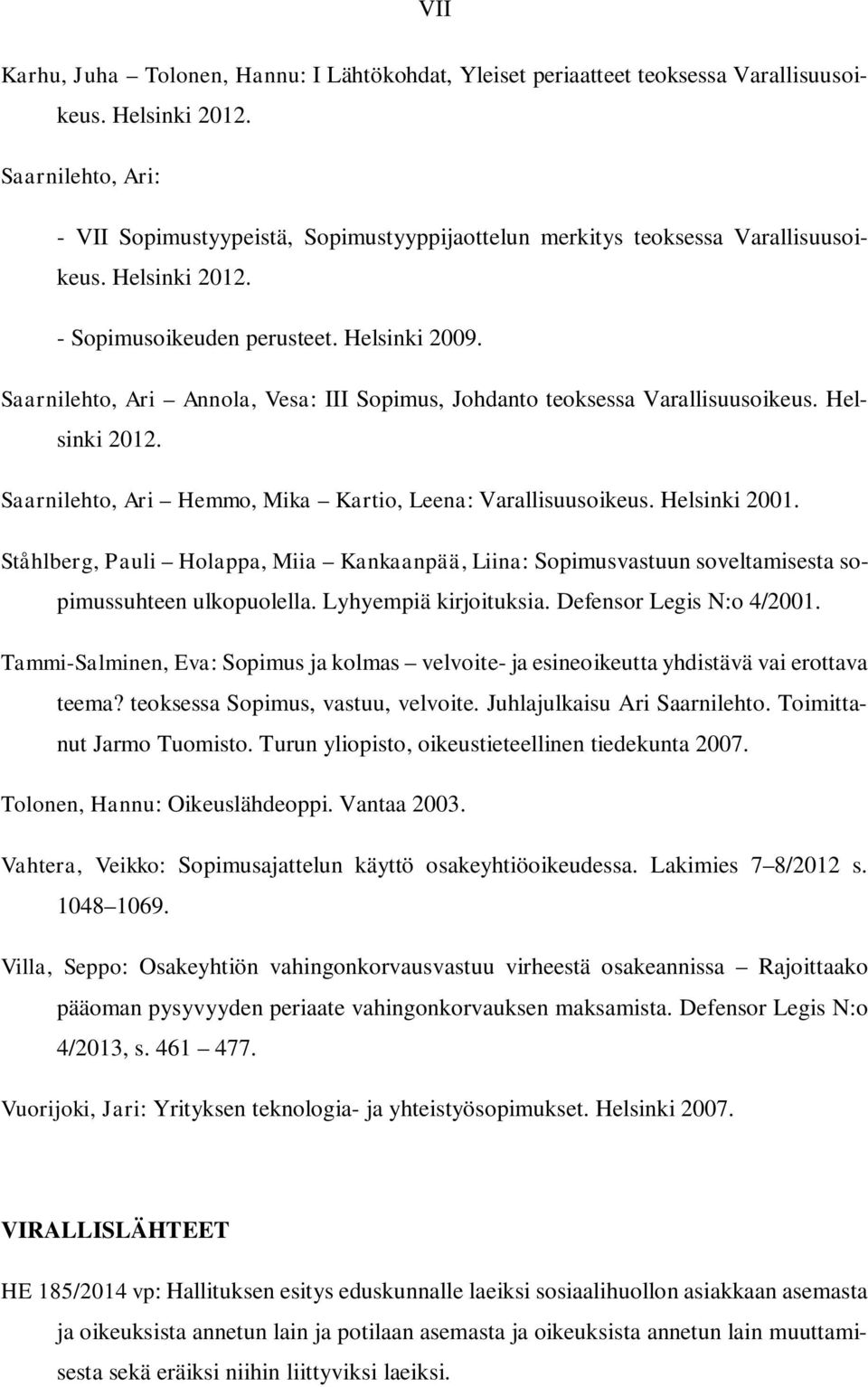 Saarnilehto, Ari Annola, Vesa: III Sopimus, Johdanto teoksessa Varallisuusoikeus. Helsinki 2012. Saarnilehto, Ari Hemmo, Mika Kartio, Leena: Varallisuusoikeus. Helsinki 2001.