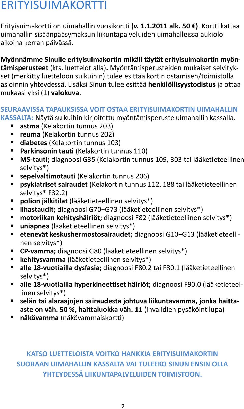 Myöntämisperusteiden mukaiset selvitykset (merkitty luetteloon sulkuihin) tulee esittää kortin ostamisen/toimistolla asioinnin yhteydessä.