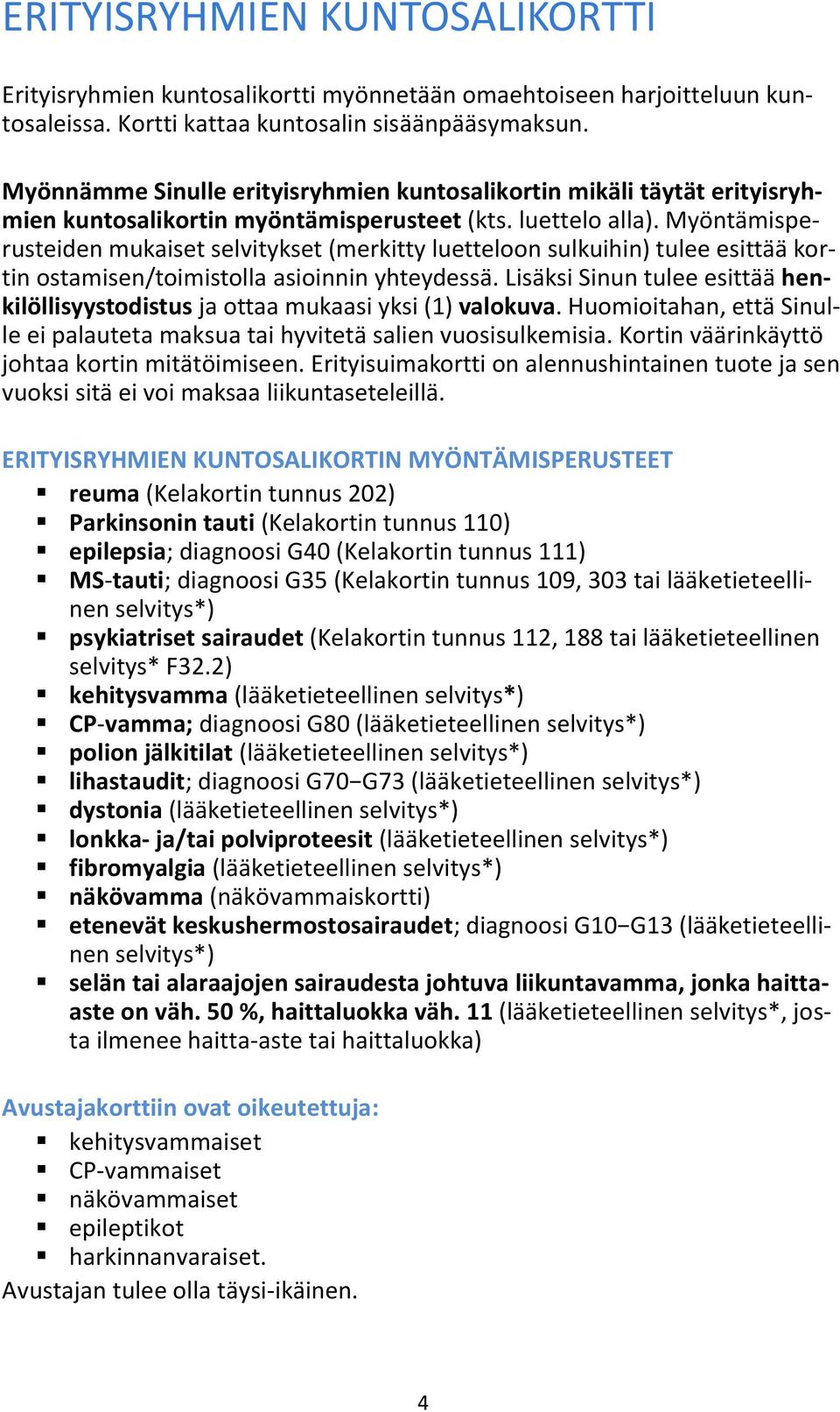 Myöntämisperusteiden mukaiset selvitykset (merkitty luetteloon sulkuihin) tulee esittää kortin ostamisen/toimistolla asioinnin yhteydessä.