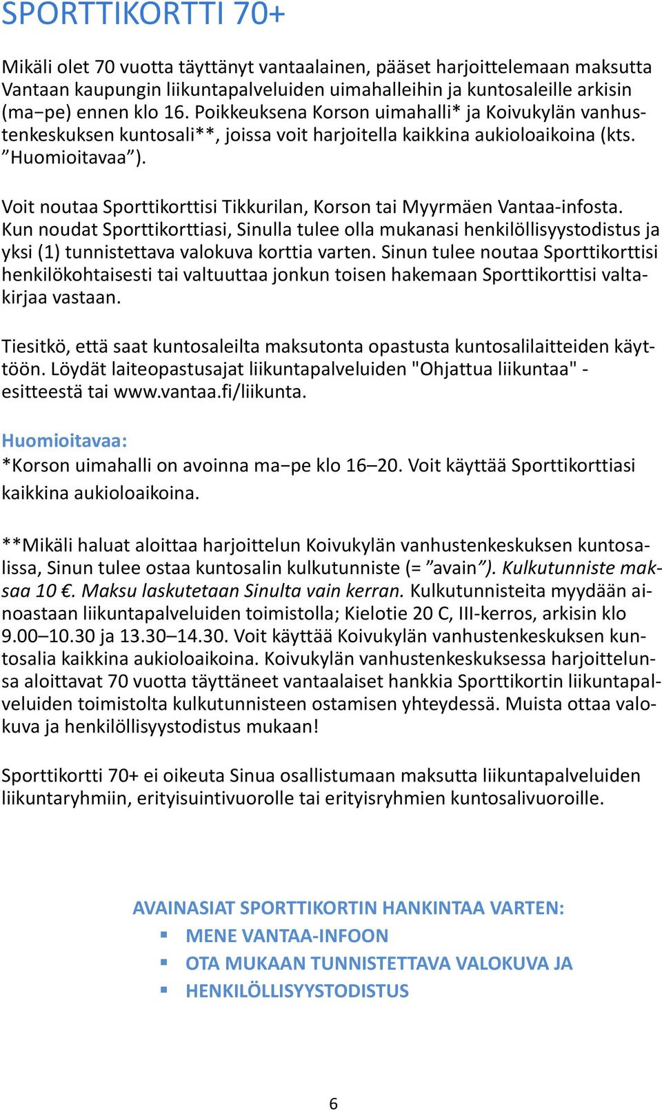 Voit noutaa Sporttikorttisi Tikkurilan, Korson tai Myyrmäen Vantaa-infosta.