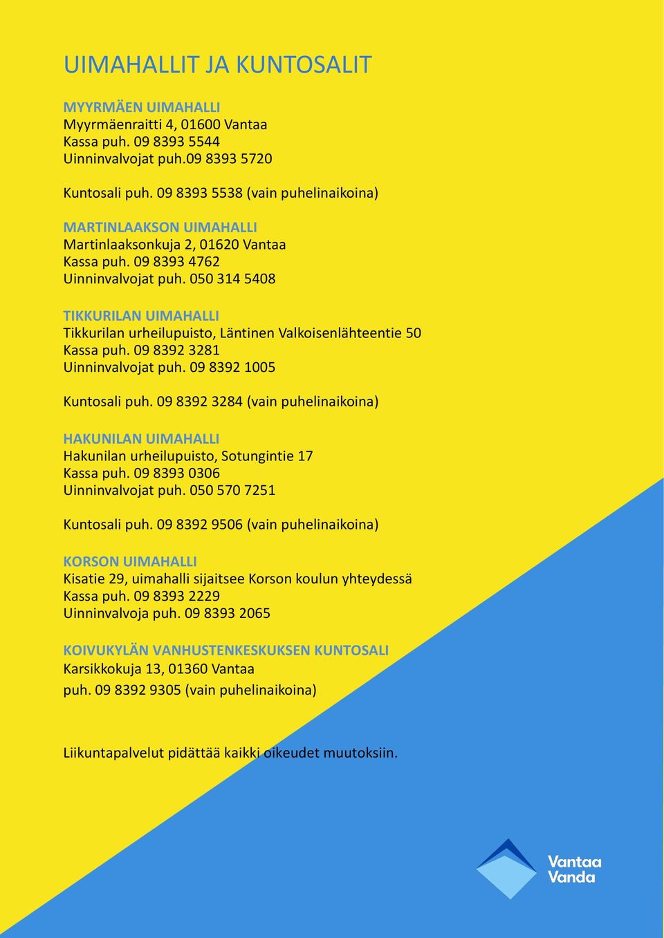 050 314 5408 TIKKURILAN UIMAHALLI Tikkurilan urheilupuisto, Läntinen Valkoisenlähteentie 50 Kassa puh. 09 8392 3281 Uinninvalvojat puh. 09 8392 1005 Kuntosali puh.