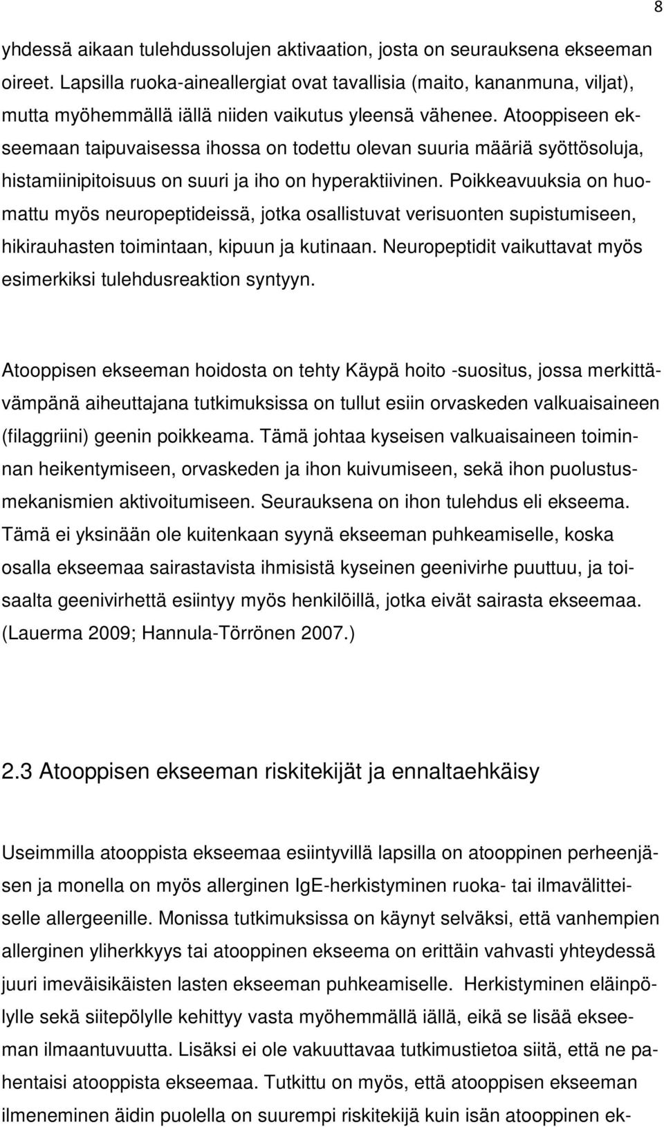 Atooppiseen ekseemaan taipuvaisessa ihossa on todettu olevan suuria määriä syöttösoluja, histamiinipitoisuus on suuri ja iho on hyperaktiivinen.