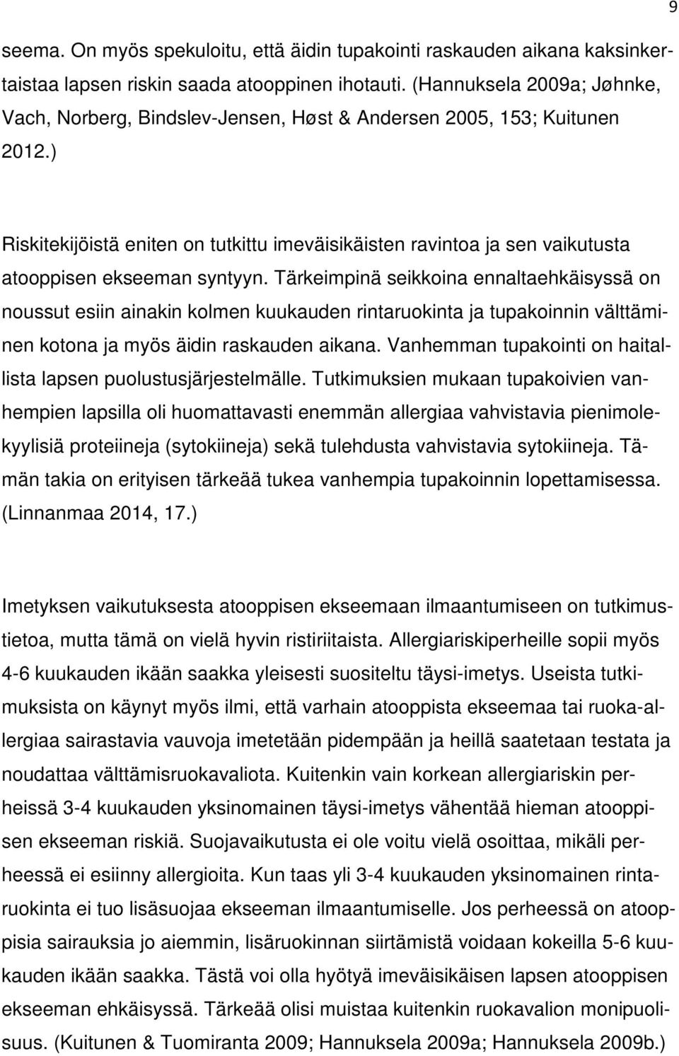 ) Riskitekijöistä eniten on tutkittu imeväisikäisten ravintoa ja sen vaikutusta atooppisen ekseeman syntyyn.