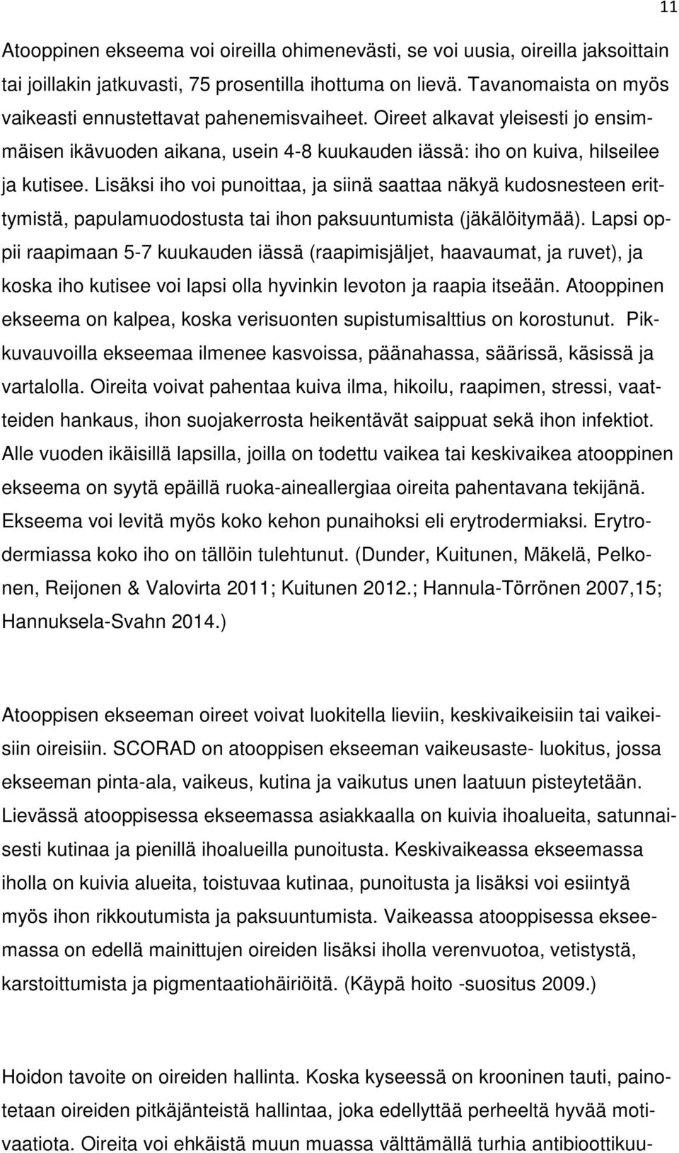 Lisäksi iho voi punoittaa, ja siinä saattaa näkyä kudosnesteen erittymistä, papulamuodostusta tai ihon paksuuntumista (jäkälöitymää).