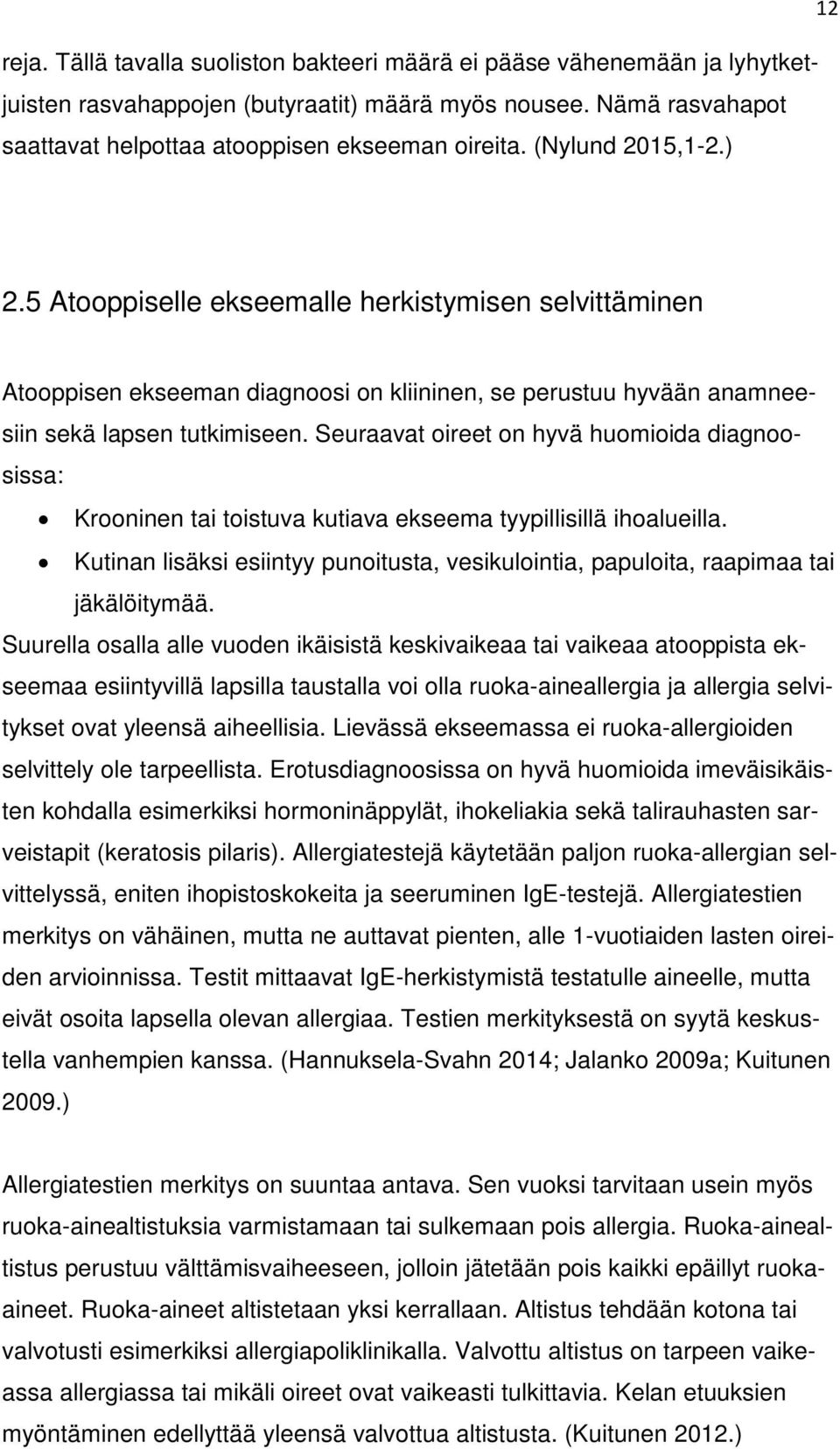 Seuraavat oireet on hyvä huomioida diagnoosissa: Krooninen tai toistuva kutiava ekseema tyypillisillä ihoalueilla.