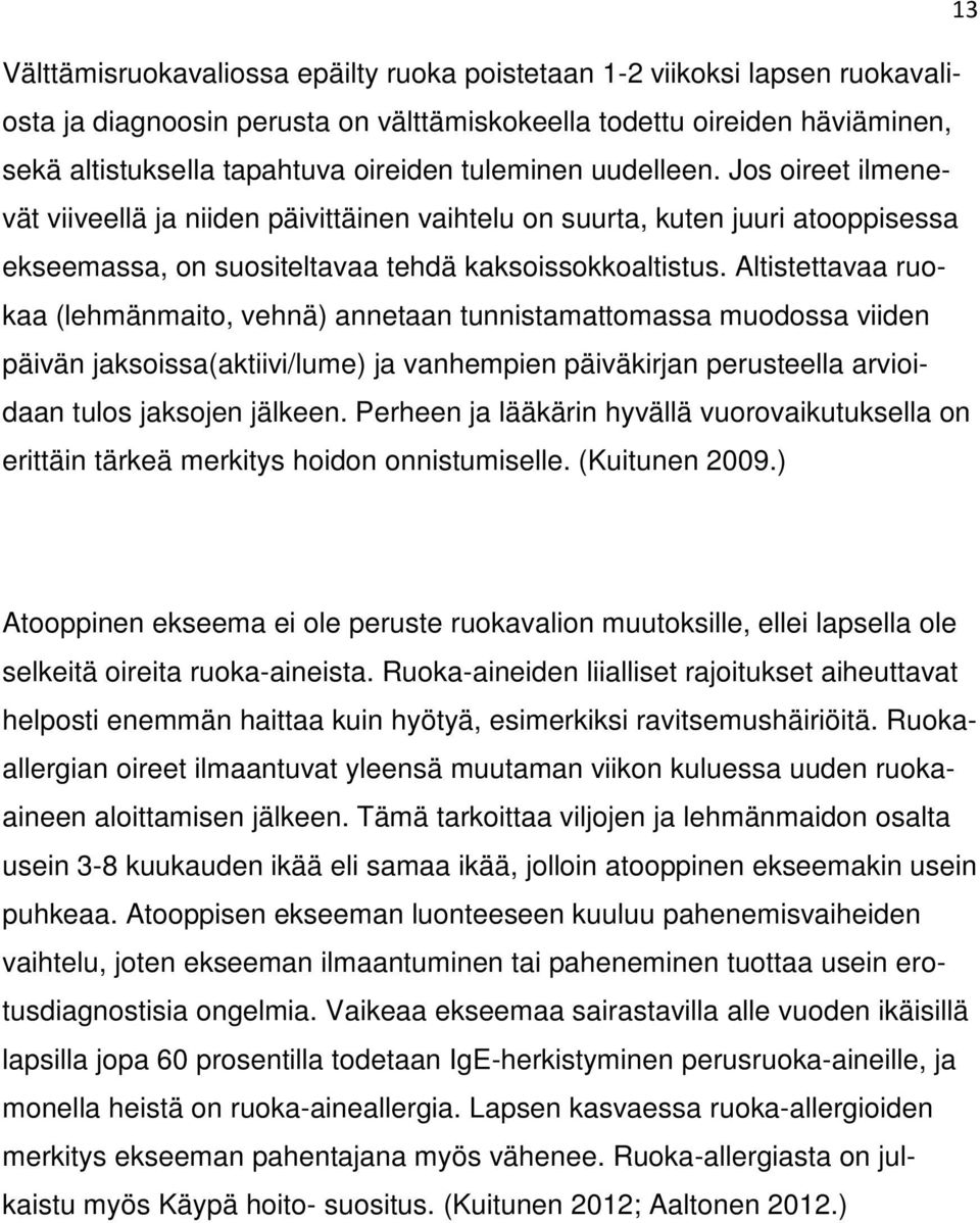 Altistettavaa ruokaa (lehmänmaito, vehnä) annetaan tunnistamattomassa muodossa viiden päivän jaksoissa(aktiivi/lume) ja vanhempien päiväkirjan perusteella arvioidaan tulos jaksojen jälkeen.