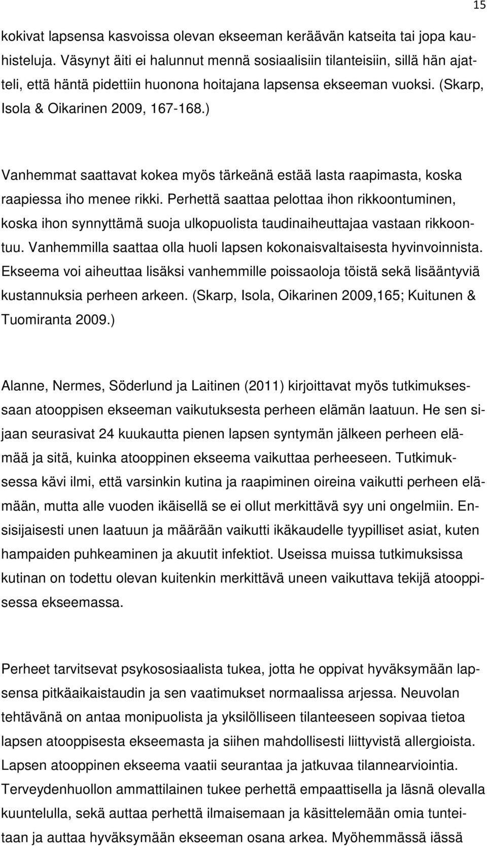 ) Vanhemmat saattavat kokea myös tärkeänä estää lasta raapimasta, koska raapiessa iho menee rikki.