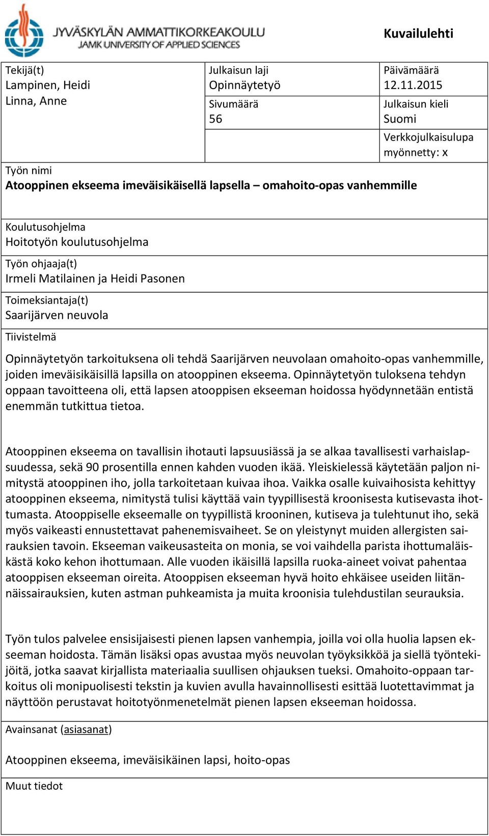 Irmeli Matilainen ja Heidi Pasonen Toimeksiantaja(t) Saarijärven neuvola Tiivistelmä Opinnäytetyön tarkoituksena oli tehdä Saarijärven neuvolaan omahoito-opas vanhemmille, joiden imeväisikäisillä