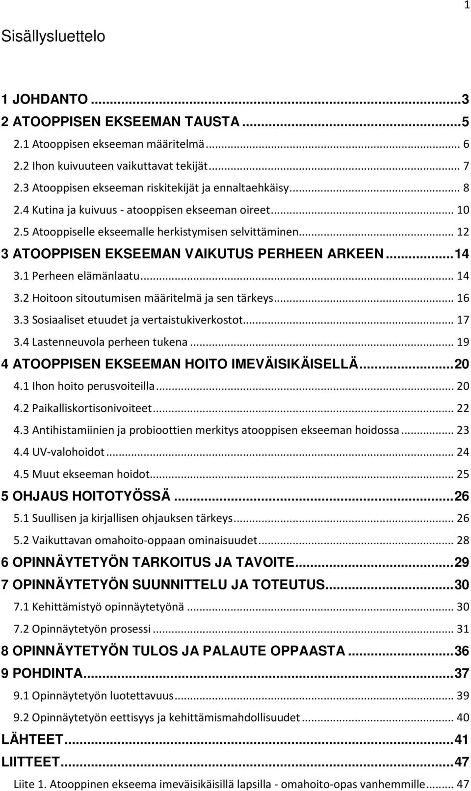 .. 12 3 ATOOPPISEN EKSEEMAN VAIKUTUS PERHEEN ARKEEN... 14 3.1 Perheen elämänlaatu... 14 3.2 Hoitoon sitoutumisen määritelmä ja sen tärkeys... 16 3.3 Sosiaaliset etuudet ja vertaistukiverkostot... 17 3.