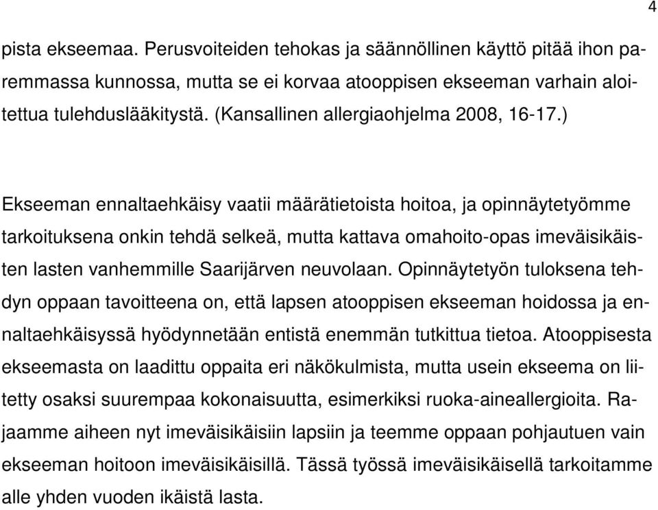 ) Ekseeman ennaltaehkäisy vaatii määrätietoista hoitoa, ja opinnäytetyömme tarkoituksena onkin tehdä selkeä, mutta kattava omahoito-opas imeväisikäisten lasten vanhemmille Saarijärven neuvolaan.