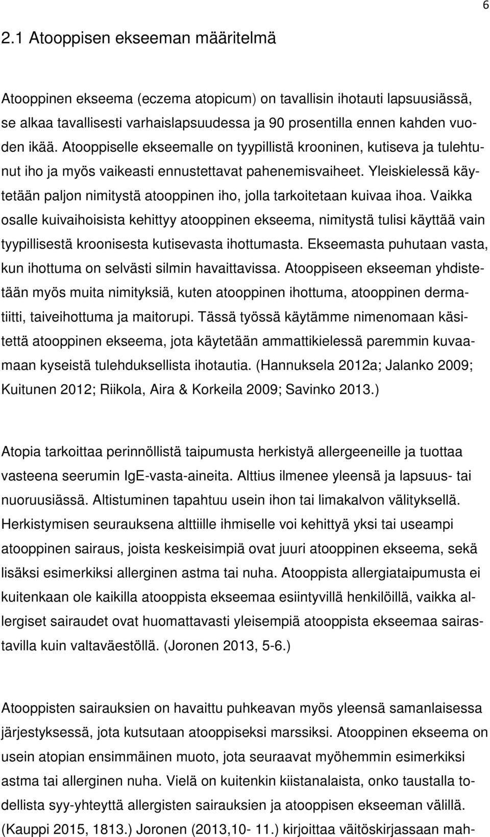 Yleiskielessä käytetään paljon nimitystä atooppinen iho, jolla tarkoitetaan kuivaa ihoa.