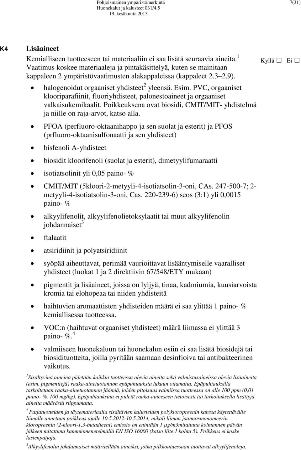 PVC, orgaaniset klooriparafiinit, fluoriyhdisteet, palonestoaineet ja orgaaniset valkaisukemikaalit. Poikkeuksena ovat biosidi, CMIT/MIT- yhdistelmä ja niille on raja-arvot, katso alla.