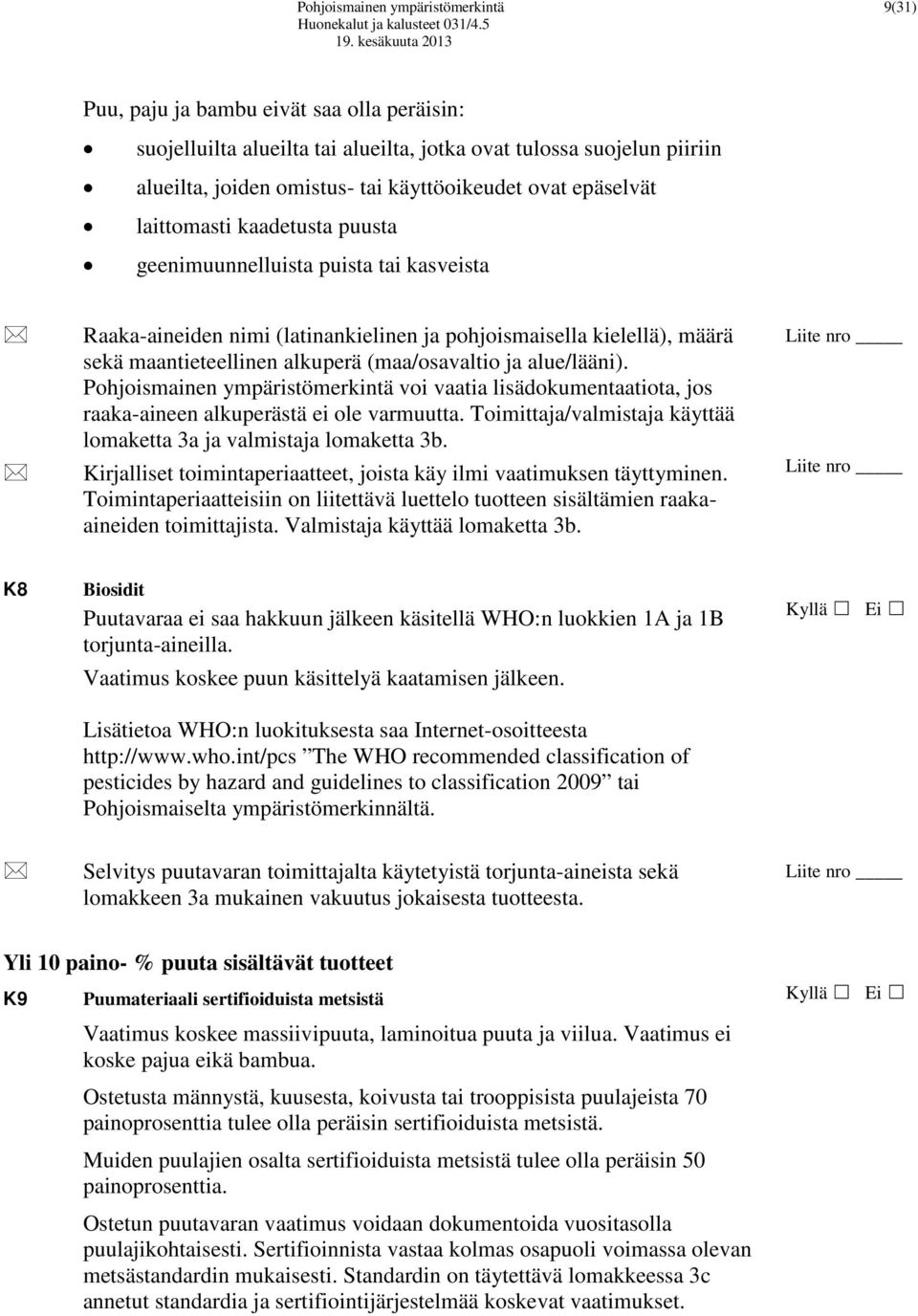 (maa/osavaltio ja alue/lääni). Pohjoismainen ympäristömerkintä voi vaatia lisädokumentaatiota, jos raaka-aineen alkuperästä ei ole varmuutta.