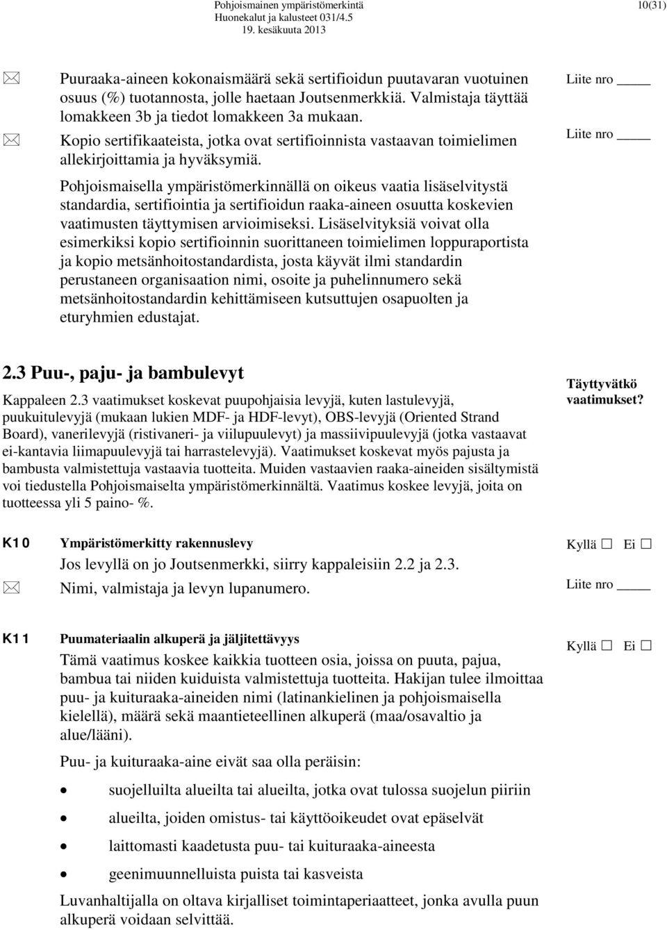 Pohjoismaisella ympäristömerkinnällä on oikeus vaatia lisäselvitystä standardia, sertifiointia ja sertifioidun raaka-aineen osuutta koskevien vaatimusten täyttymisen arvioimiseksi.