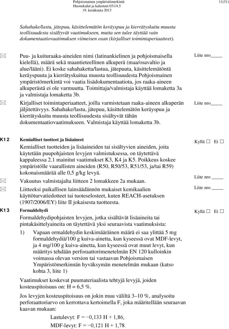 Puu- ja kuituraaka-aineiden nimi (latinankielinen ja pohjoismaisella kielellä), määrä sekä maantieteellinen alkuperä (maa/osavaltio ja alue/lääni).