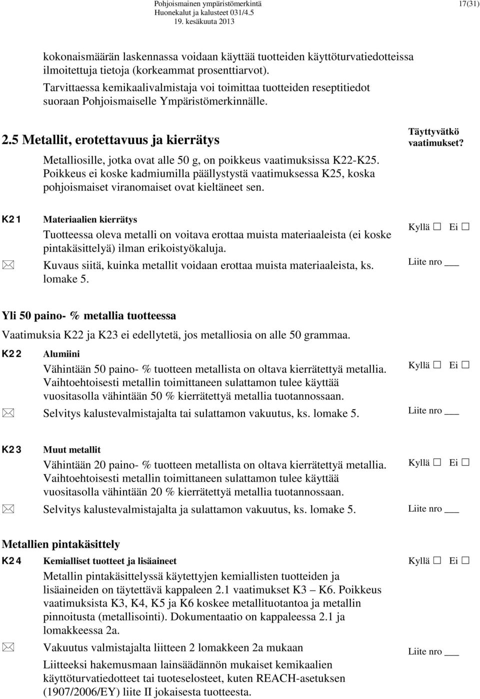 5 Metallit, erotettavuus ja kierrätys Metalliosille, jotka ovat alle 50 g, on poikkeus vaatimuksissa K22-K25.