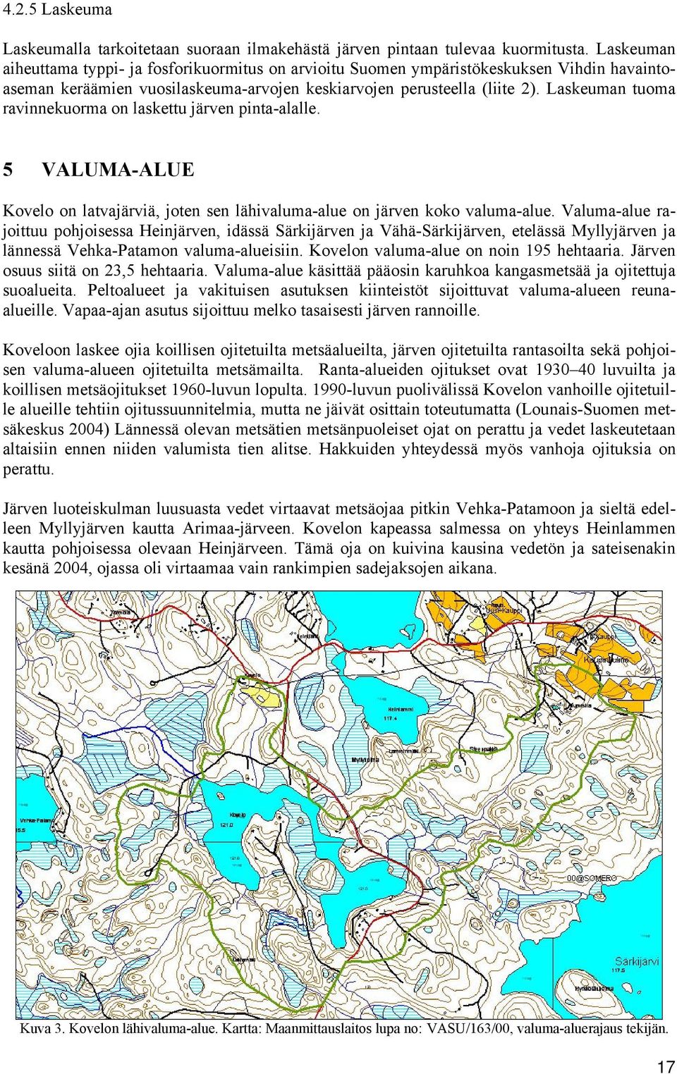 Laskeuman tuoma ravinnekuorma on laskettu järven pinta-alalle. 5 VALUMA-ALUE Kovelo on latvajärviä, joten sen lähivaluma-alue on järven koko valuma-alue.