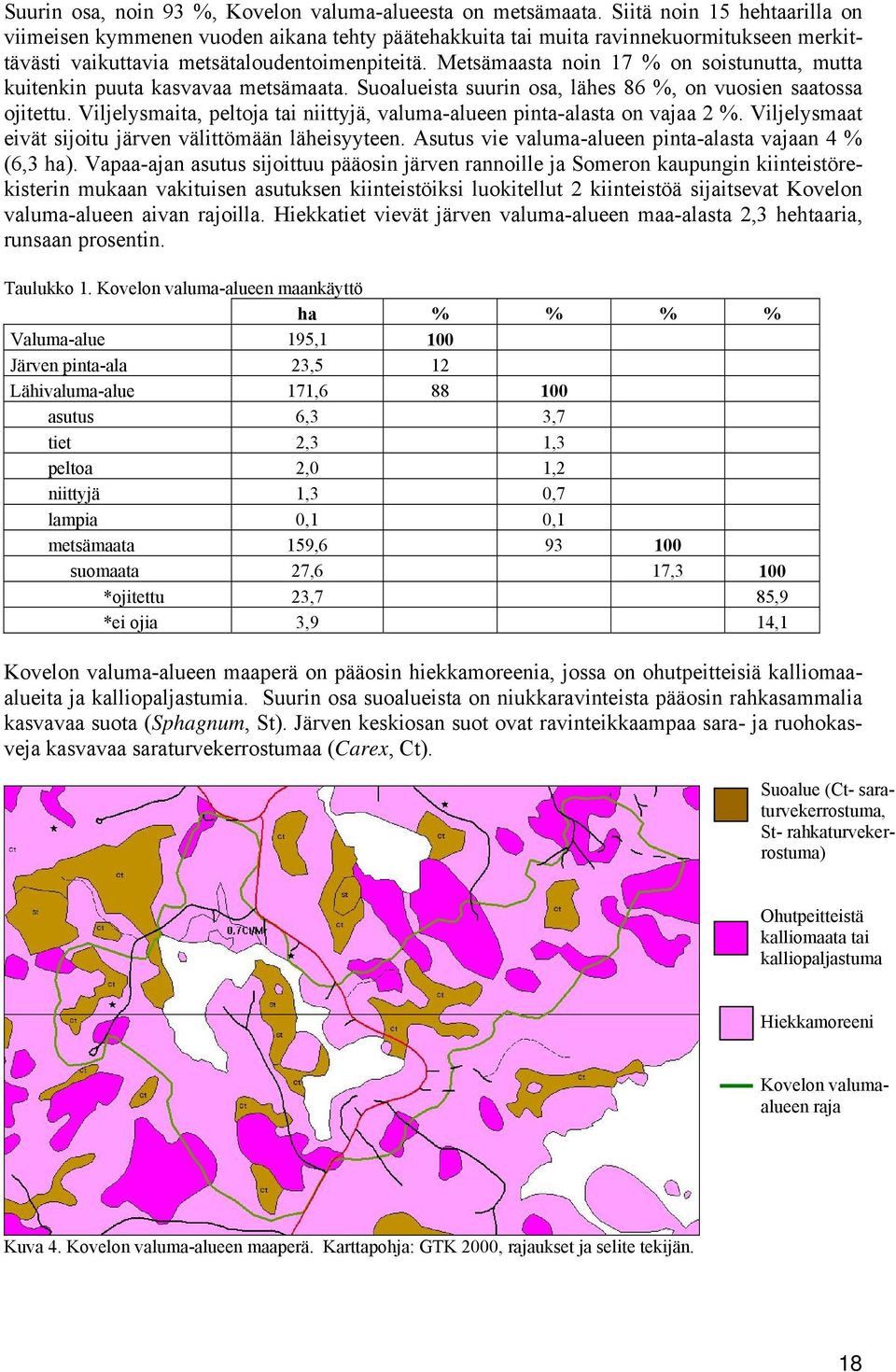 Metsämaasta noin 17 % on soistunutta, mutta kuitenkin puuta kasvavaa metsämaata. Suoalueista suurin osa, lähes 86 %, on vuosien saatossa ojitettu.