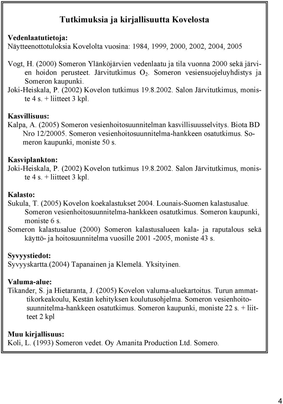 (2002) Kovelon tutkimus 19.8.2002. Salon Järvitutkimus, moniste 4 s. + liitteet 3 kpl. Kasvillisuus: Kalpa, A. (2005) Someron vesienhoitosuunnitelman kasvillisuusselvitys. Biota BD Nro 12/20005.