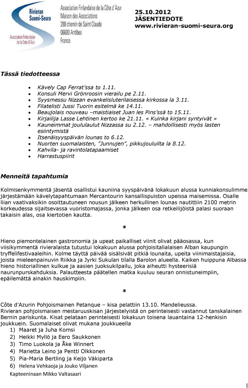 12. mahdollisesti myös lasten esiintymistä Itsenäisyyspäivän lounas to 6.12. Nuorten suomalaisten, Junnujen, pikkujouluilta la 8.12. Kahvila- ja ravintolatapaamiset Harrastuspiirit Menneitä