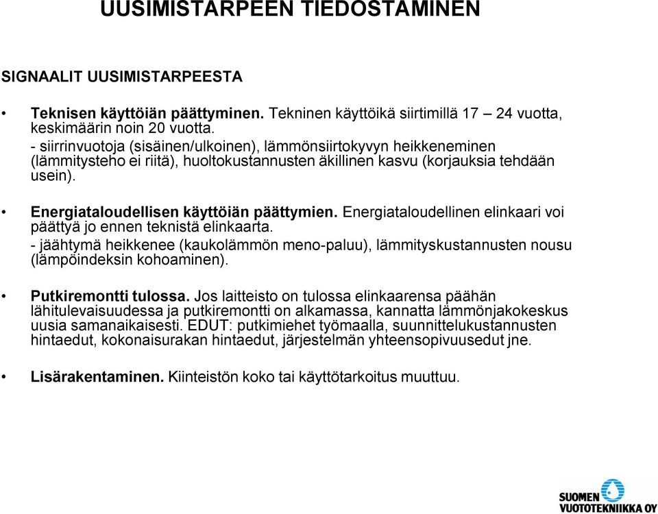 Energiataloudellinen elinkaari voi päättyä jo ennen teknistä elinkaarta. - jäähtymä heikkenee (kaukolämmön meno-paluu), lämmityskustannusten nousu (lämpöindeksin kohoaminen). Putkiremontti tulossa.